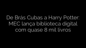 ​De Brás Cubas a Harry Potter: MEC lança biblioteca digital com quase 8 mil livros 